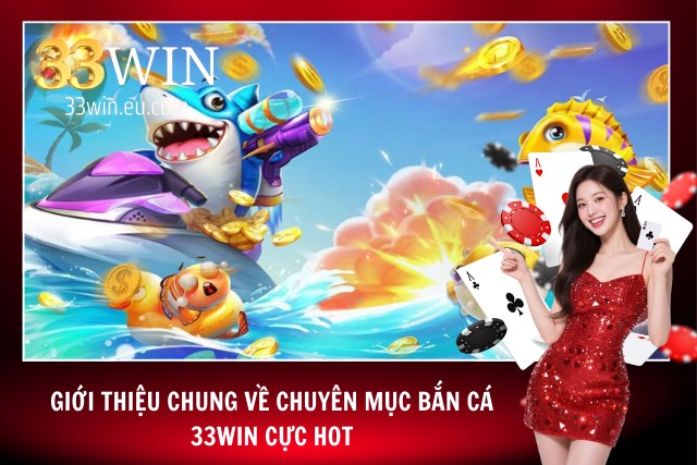 Giới thiệu về chuyên mục bắn cá tại 33WIN cực hot