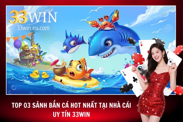 Top 03 sảnh bắn cá hot nhất tại nhà cái 33WIN