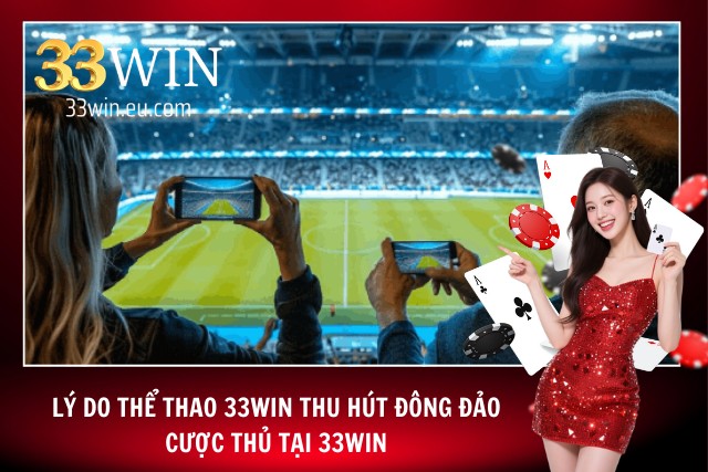 Khám phá những lý do khiến thể thao tại 33Win thu hút đông đảo người chơi